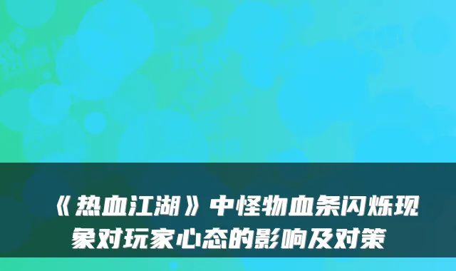 《热血江湖》中怪物血条闪烁现象对玩家心态的影响及对策
