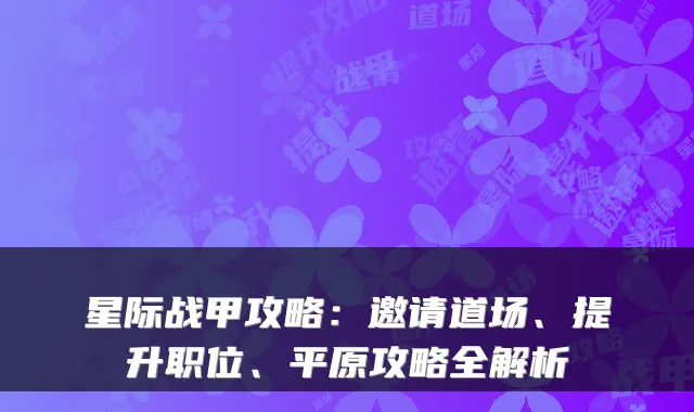 星际战甲攻略：邀请道场、提升职位、平原攻略全解析