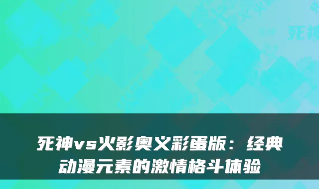 死神vs火影奥义彩蛋版：经典动漫元素的激情格斗体验