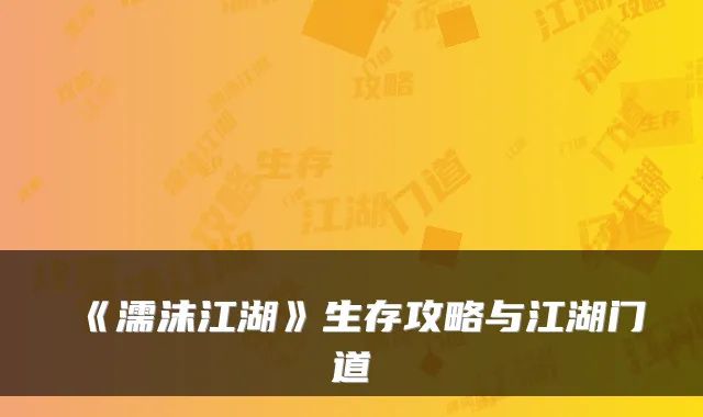 《濡沫江湖》生存攻略与江湖门道