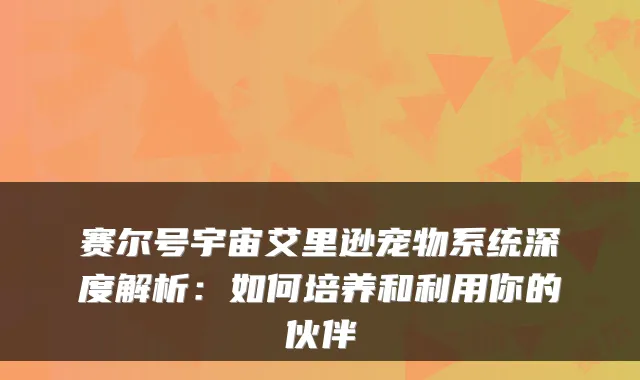 赛尔号宇宙艾里逊宠物系统深度解析:如何培养和利用你的伙伴
