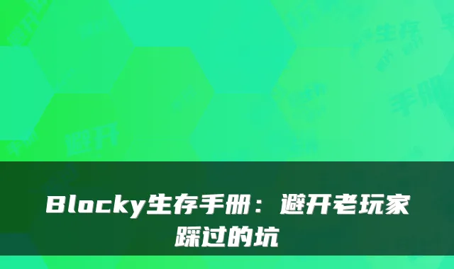 Blocky生存手册：避开老玩家踩过的坑