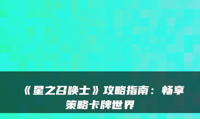《星之召唤士》攻略指南：畅享策略卡牌世界