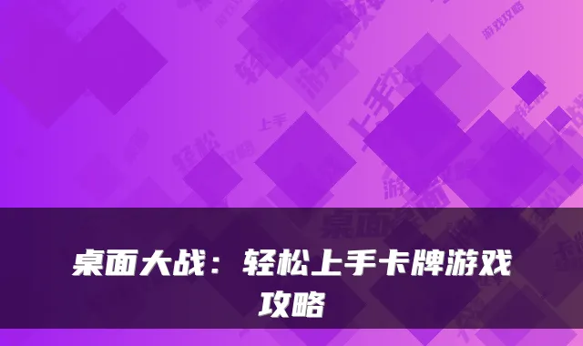 桌面大战：轻松上手卡牌游戏攻略