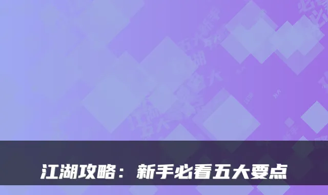江湖攻略：新手必看五大要点