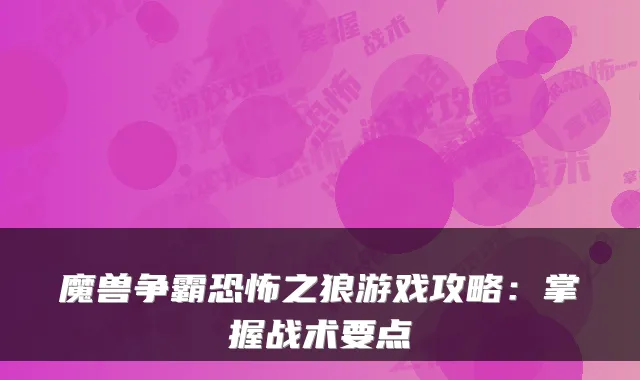 魔兽争霸恐怖之狼游戏攻略：掌握战术要点