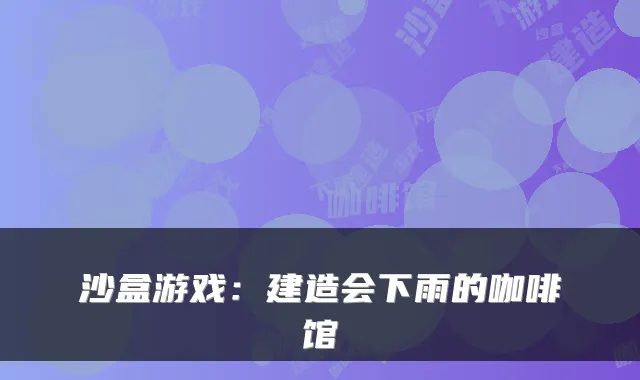 沙盒游戏：建造会下雨的咖啡馆