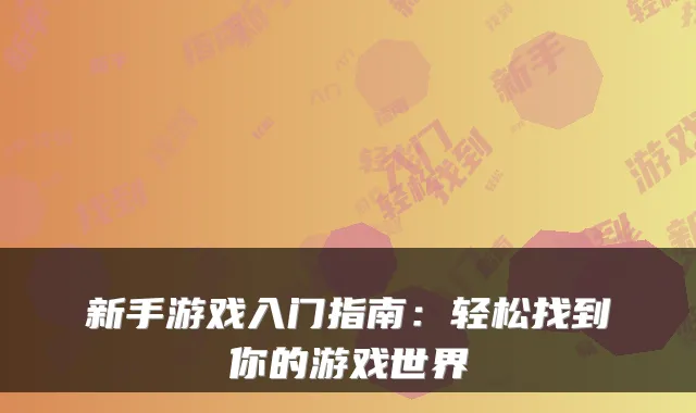 新手游戏入门指南：轻松找到你的游戏世界