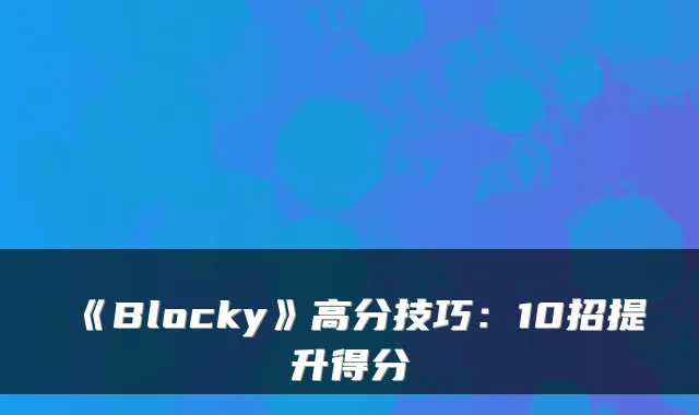 《Blocky》高分技巧：10招提升得分