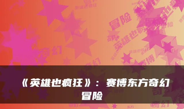 《英雄也疯狂》：赛博东方奇幻冒险