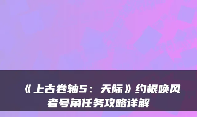 《上古卷轴5：天际》约根唤风者号角任务攻略详解