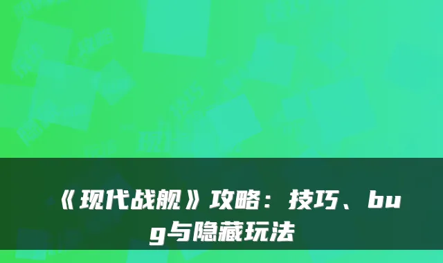 《现代战舰》攻略：技巧、bug与隐藏玩法