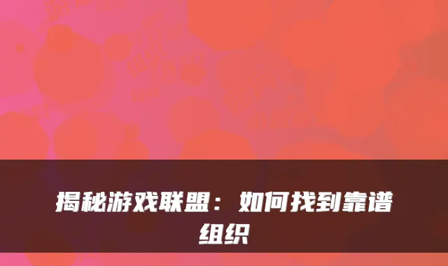 揭秘游戏联盟：如何找到靠谱组织
