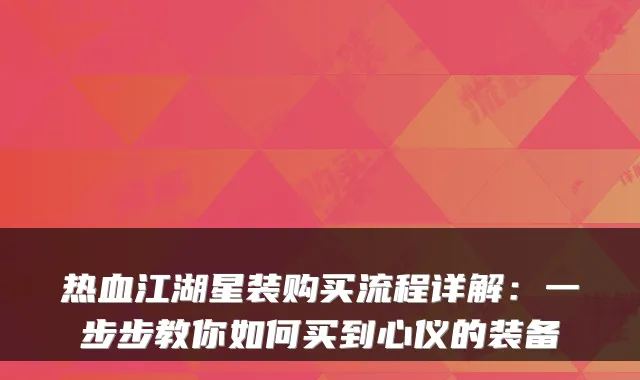 热血江湖星装购买流程详解：一步步教你如何买到心仪的装备