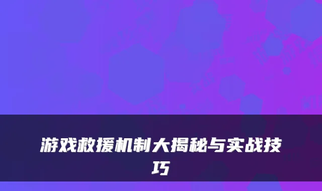 游戏救援机制大揭秘与实战技巧