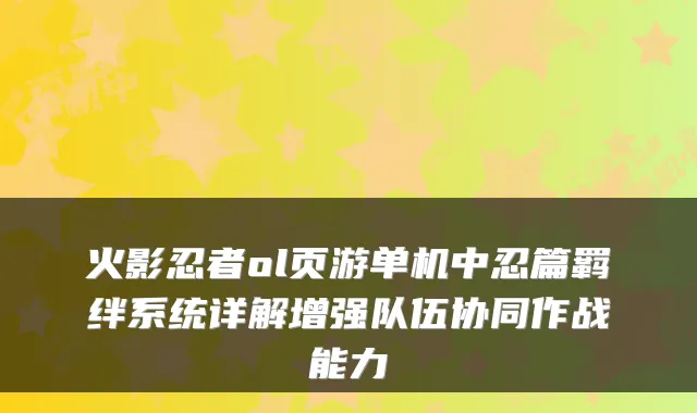 火影忍者ol页游单机中忍篇羁绊系统详解增强队伍协同作战能力