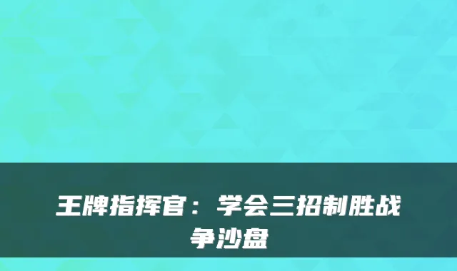 王牌指挥官:学会三招制胜战争沙盘