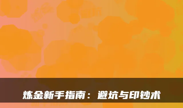 炼金新手指南：避坑与印钞术