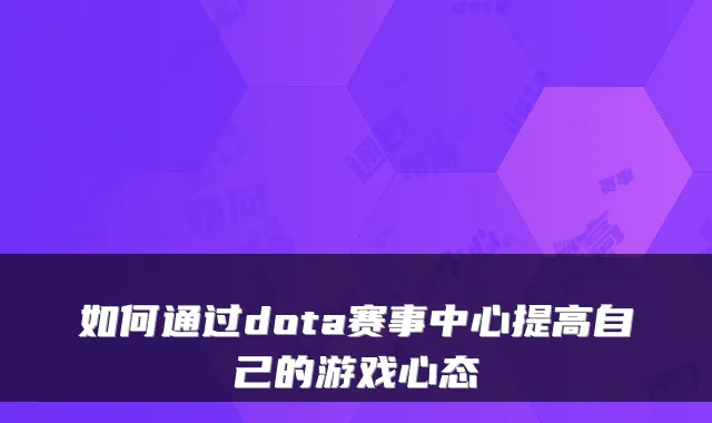 如何通过dota赛事中心提高自己的游戏心态