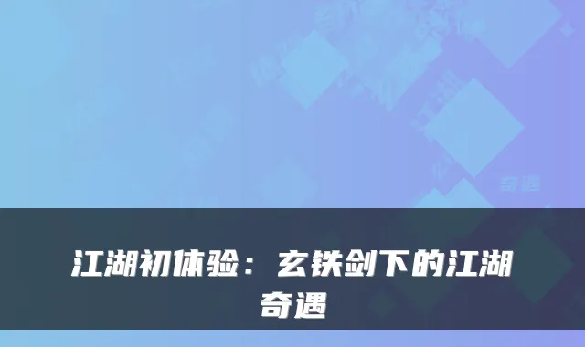 江湖初体验：玄铁剑下的江湖奇遇