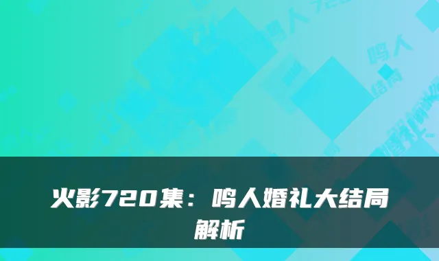 火影720集：鸣人婚礼大结局解析