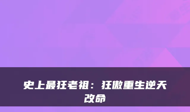 史上最狂老祖：狂傲重生逆天改命