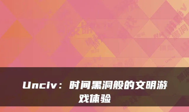 Unciv：时间黑洞般的文明游戏体验