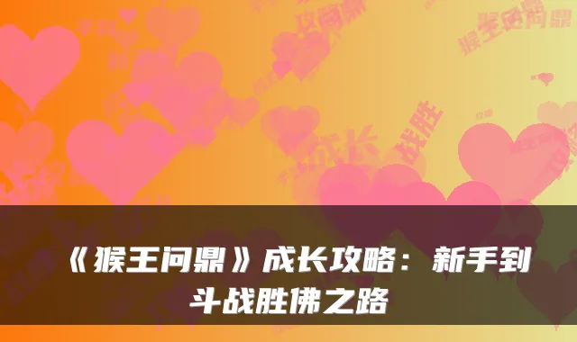 《猴王问鼎》成长攻略:新手到斗战胜佛之路