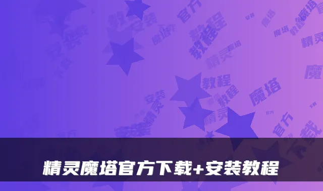 精灵魔塔官方下载+安装教程