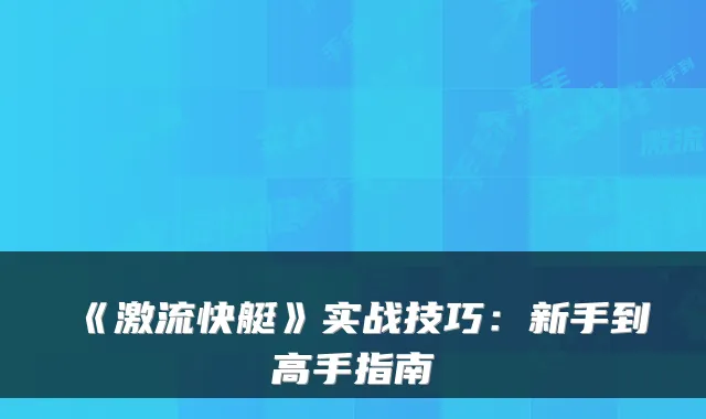 《激流快艇》实战技巧：新手到高手指南