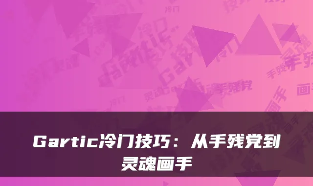 Gartic冷门技巧：从手残党到灵魂画手