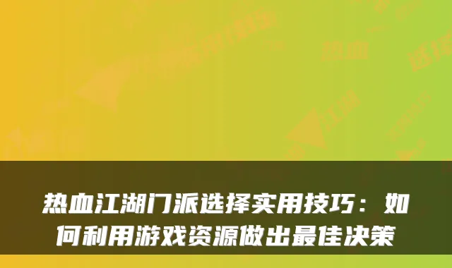 热血江湖门派选择实用技巧：如何利用游戏资源做出最佳决策