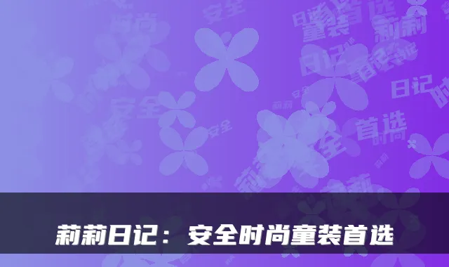 莉莉日记：安全时尚童装首选