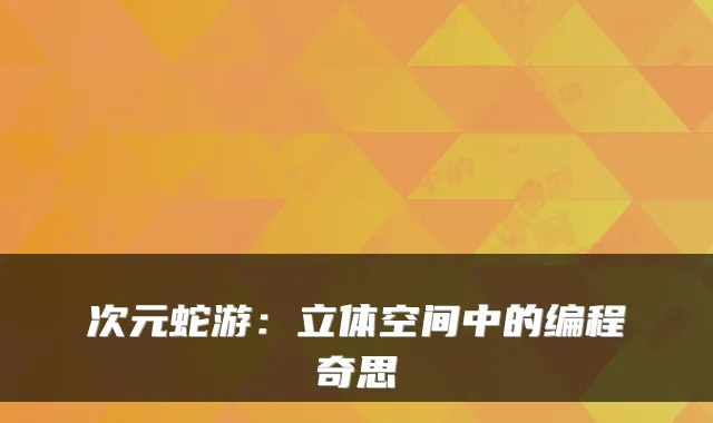 次元蛇游：立体空间中的编程奇思