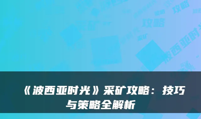 《波西亚时光》采矿攻略：技巧与策略全解析