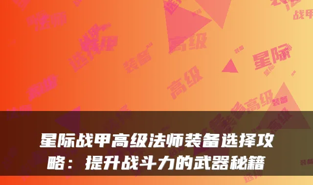 星际战甲高级法师装备选择攻略:提升战斗力的武器秘籍