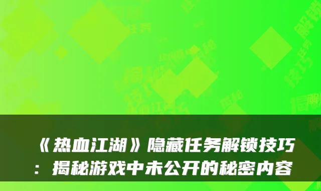 《热血江湖》隐藏任务解锁技巧：揭秘游戏中未公开的秘密内容