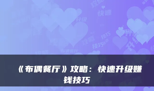 《布偶餐厅》攻略：快速升级赚钱技巧