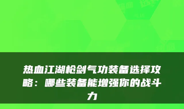 热血江湖枪剑气功装备选择攻略:哪些装备能增强你的战斗力