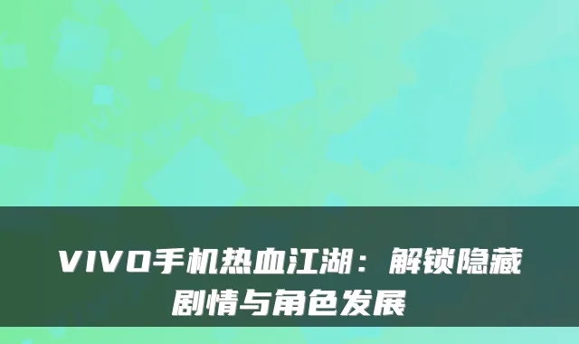 VIVO手机热血江湖:解锁隐藏剧情与角色发展