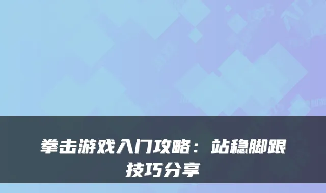 拳击游戏入门攻略：站稳脚跟技巧分享