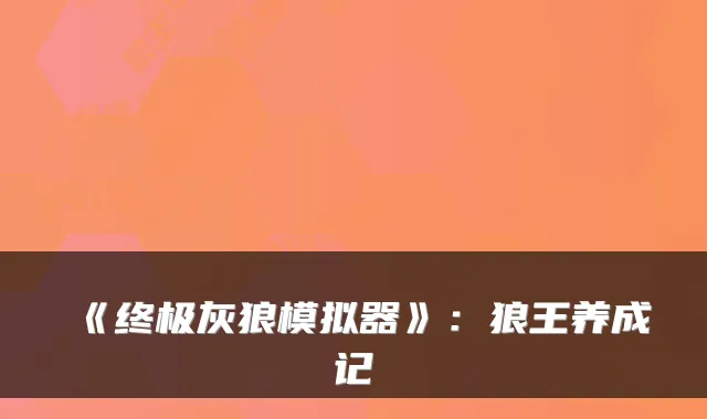 《灰狼模拟器》：狼王养成记