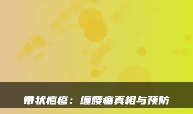 带状疱疹：缠腰痛真相与预防