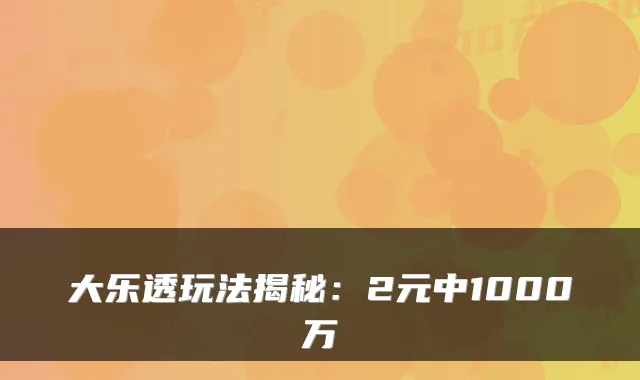 大乐透玩法揭秘：2元中1000万