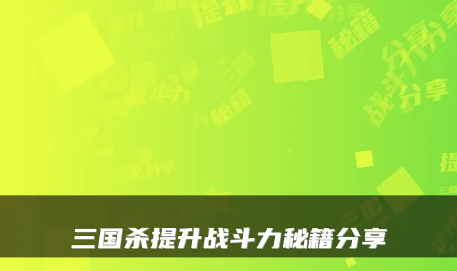 三国杀提升战斗力秘籍分享