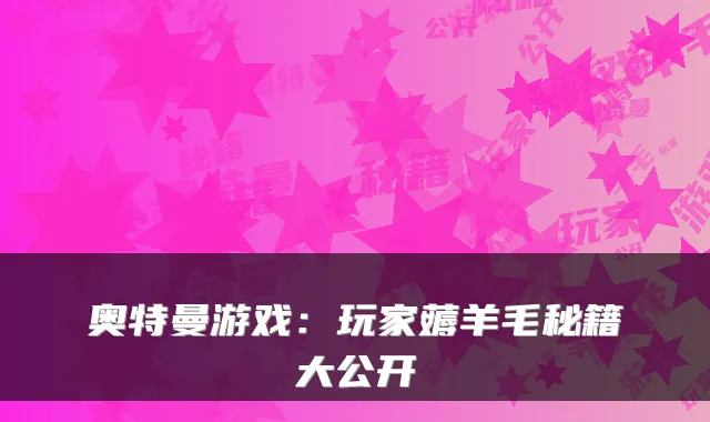 奥特曼游戏：玩家薅羊毛秘籍大公开