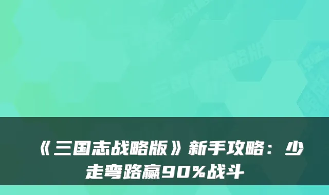 《三国志战略版》新手攻略：少走弯路赢90%战斗