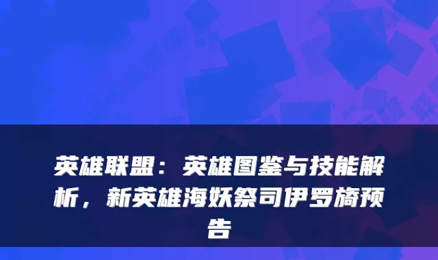 英雄联盟：英雄图鉴与技能解析，新英雄海妖祭司伊罗旖预告