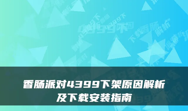 香肠派对4399下架原因解析及下载安装指南