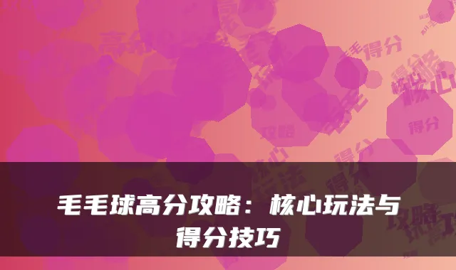 毛毛球高分攻略：核心玩法与得分技巧